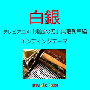 白銀 ～テレビアニメ「鬼滅の刃」無限列車編 エンディングテーマ～ （オルゴール）