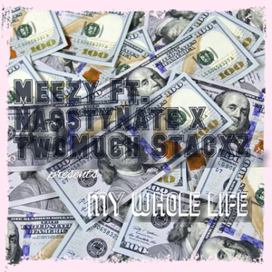 My Whole Life (feat. MeezyOnnaBeat & NasstyNate)
