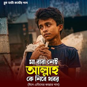 মা বাবা নেই আল্লাহ কে নিবে খবর | Ma Baba Nei Allah Ke Nibe Khobor