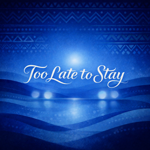 Too Late to Stay