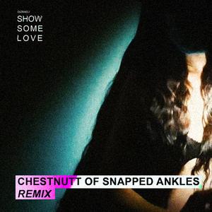 Show Some Love (Chestnutt of Snapped Ankles Remix) (Chestnutt of Snapped Ankles Remix)