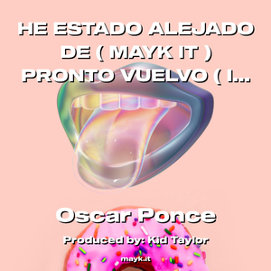 HE ESTADO ALEJADO DE ( MAYK IT ) PRONTO VUELVO ( I WILL BE BACK SOON )