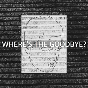 Where's the Goodbye?