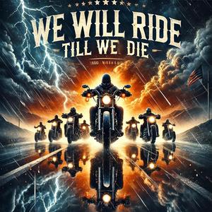 WE WILL RIDE, TILL WE DIE