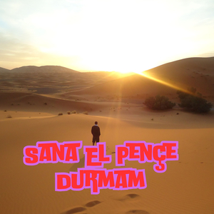 Sana El Pençe Durmam