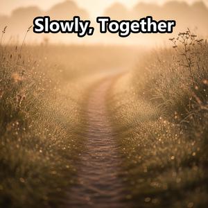 Slowly, Together