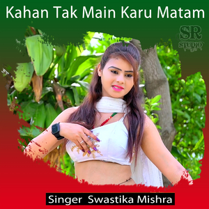 Kahan Tak Main Karu Matam