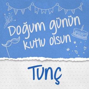 Doğum Günün Kutlu Olsun Tunç