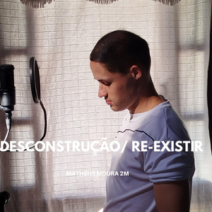Desconstrução / Re-Existir