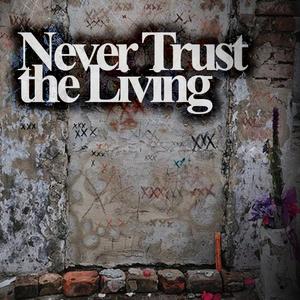 Never Trust the Living