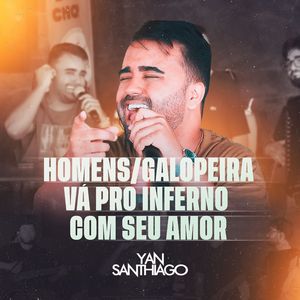 Homens /Galopeira /Vá pro Inferno Com Seu Amor