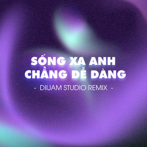 Sống Xa Anh Chẳng Dễ Dàng (Diijam Studio Remix)