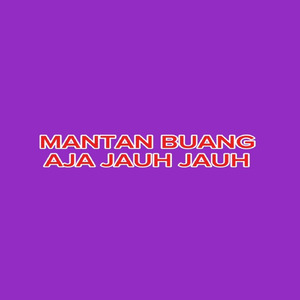 Mantan Buang Aja Jauh Jauh