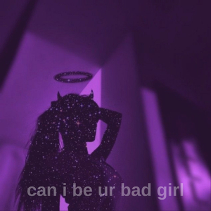 Can I Be Ur Bad Girl