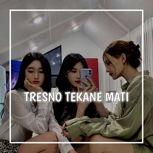 Tresno Tekane Mati