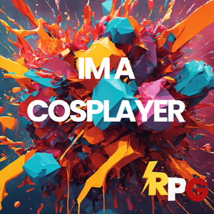 Im a Cosplayer