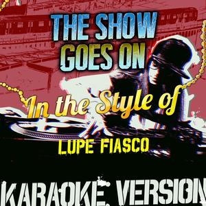 The Show Goes On (In the Style of Lupe Fiasco) [Karaoke Version]