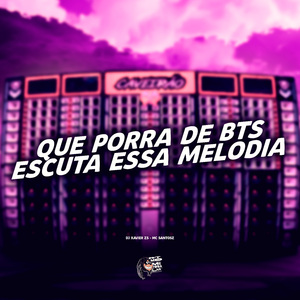 Que Porra de Bts, Escuta Essa Melodia