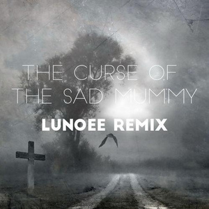 The Curse of the Sad Mummy (Lunoee Remix)