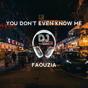 YOU DON'T EVEN KNOW ME - FAOUZIA