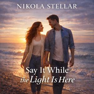 Say It While the Light Is Here