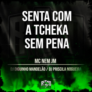 Senta Com a Tcheka Sem Pena