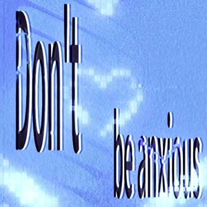 Don't be anxious
