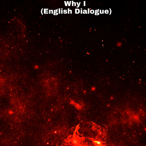 Why I (English Dialogue)