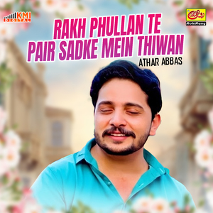 Rakh Phullan Te Pair Sadke Mein Thiwan