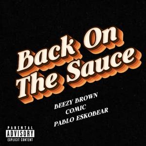 Back On The Sauce (feat. Comic & Pablo Eskobear)