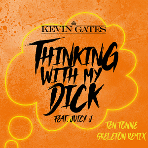 Thinking With My Dick (feat. Juicy J) [TEN TONNE SKELETON Remix] [Extended]