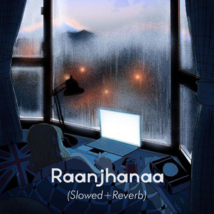 Raanjhanaa (Slowed and Reverb)