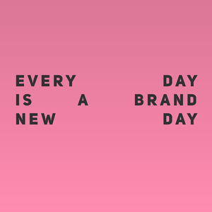 Every Day Is a Brand New Day