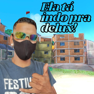 Ela Tá Indo Pra Delux!