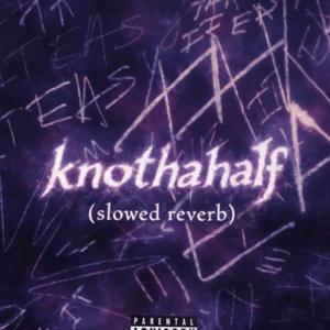 KnoThaHalf(slowed+reverb320kbps)