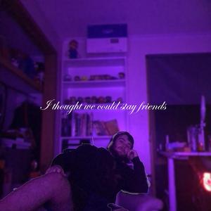 I thought we could stay friends.