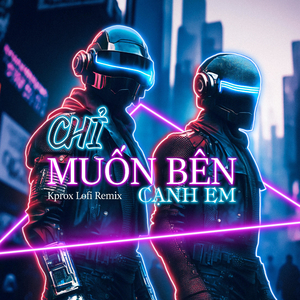 Chỉ Muốn Bên Cạnh em (Kprox Lofi Remix)