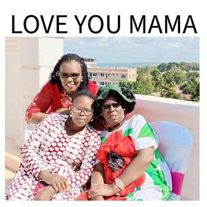 MAMA I LOVE YOU