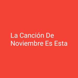 La Canción de Noviembre Es Esta