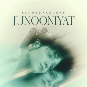 Junooniyat (Slowed+Reverb)