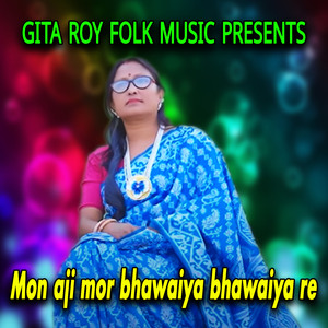 Mon aji mor bhawaiya bhawaiya re
