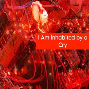 I Am Inhabited by a Cry