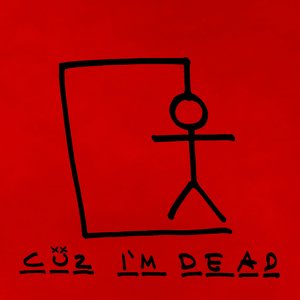 Cuz I'm Dead