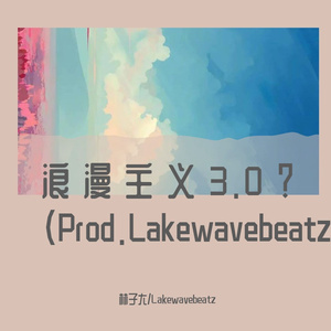 浪漫主义3.0？（Prod.Lakewavebeatz）