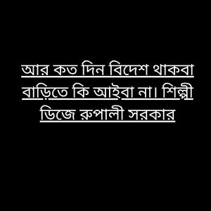 আর কত দিন বিদেশ থাকবা বাড়িতে কি আইবা না