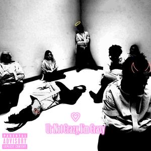 Ur Not Crazy, I'm Crazy