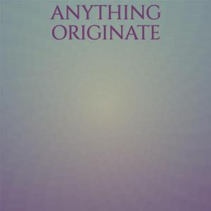 Anything Originate