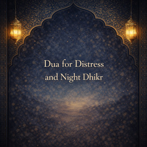 Dua for Distress and Night Dhikr