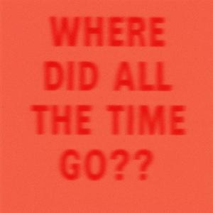 WHERE DID ALL THE TIME GO??