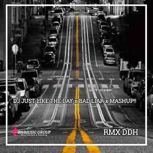 DJ JUST LIKE THE DAY x BAD LIAR x MASHUP